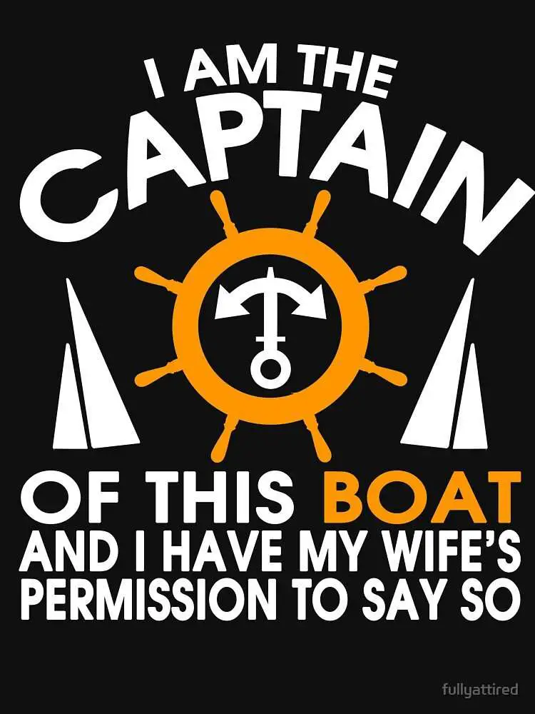 " I Am The Captain Of This Boat And I Have My Wife